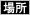 場所