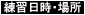 練習日時・場所